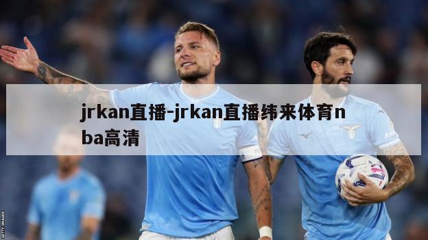 jrkan直播-jrkan直播纬来体育nba高清