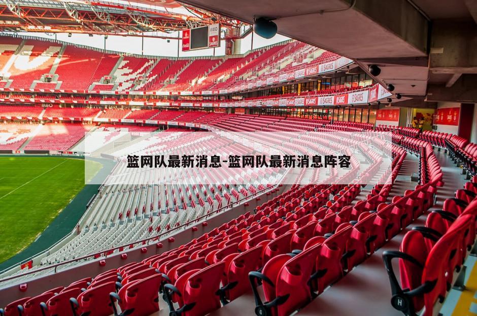 篮网队最新消息-篮网队最新消息阵容