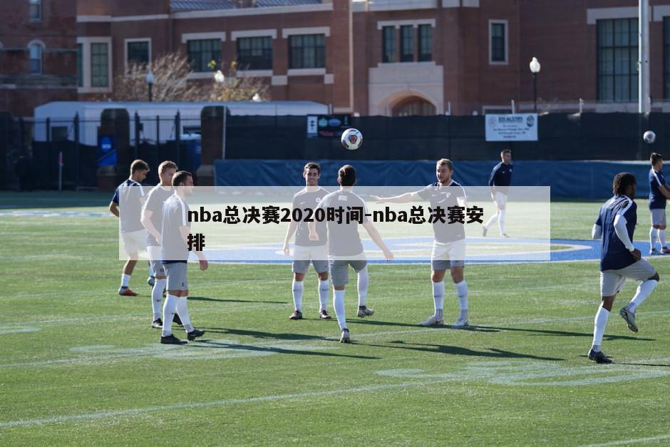 nba总决赛2020时间-nba总决赛安排