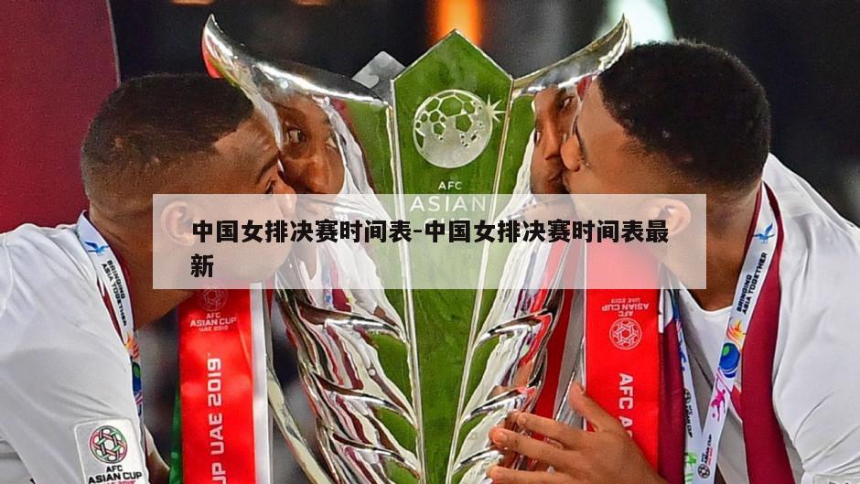 中国女排决赛时间表-中国女排决赛时间表最新