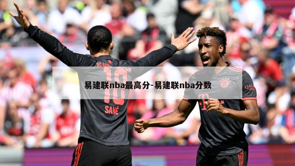 易建联nba最高分-易建联nba分数