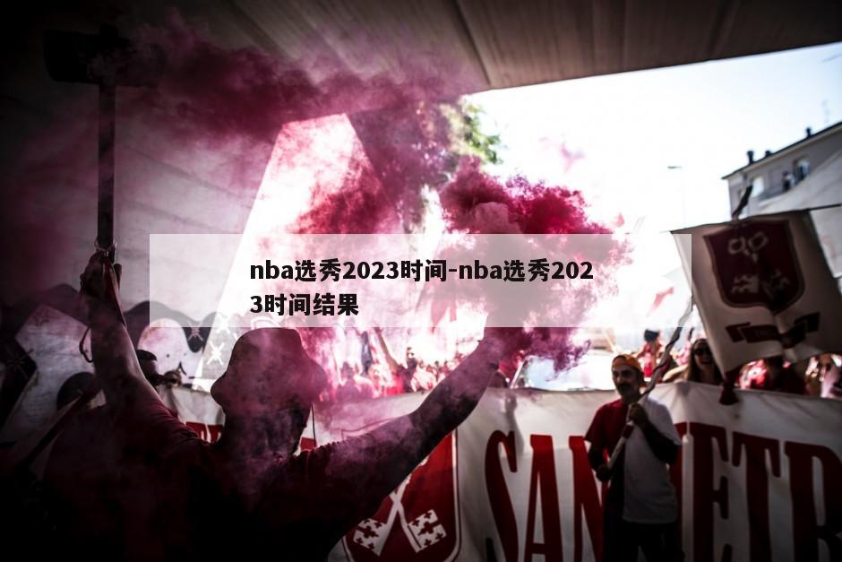 nba选秀2023时间-nba选秀2023时间结果