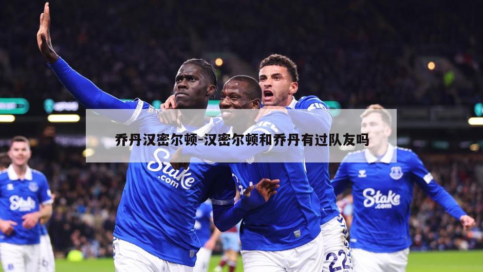 乔丹汉密尔顿-汉密尔顿和乔丹有过队友吗