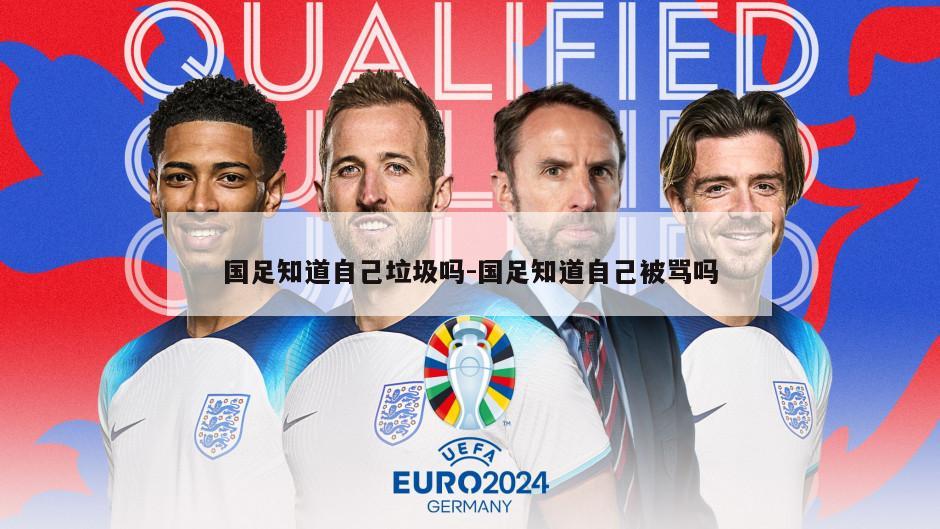 国足知道自己垃圾吗-国足知道自己被骂吗