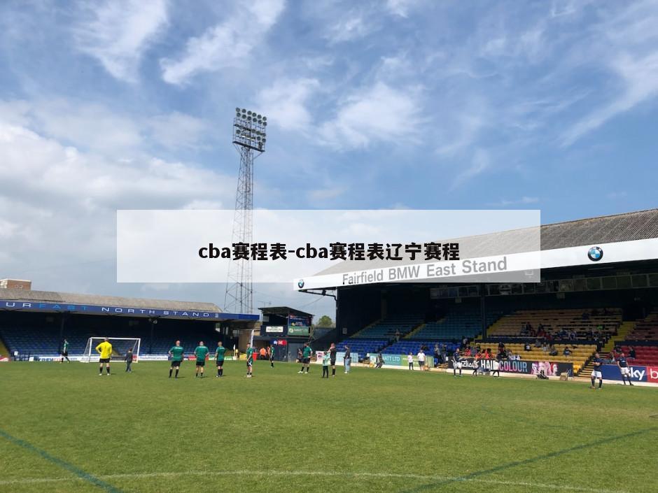 cba赛程表-cba赛程表辽宁赛程