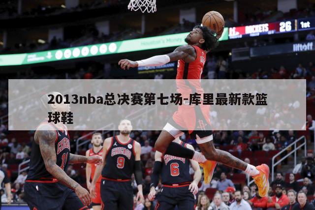 2013nba总决赛第七场-库里最新款篮球鞋