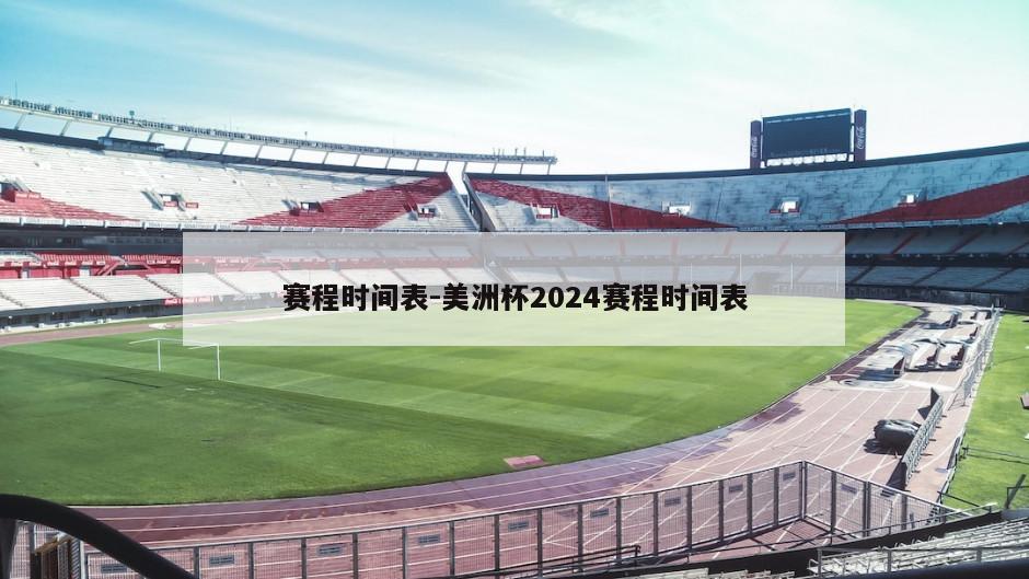 赛程时间表-美洲杯2024赛程时间表