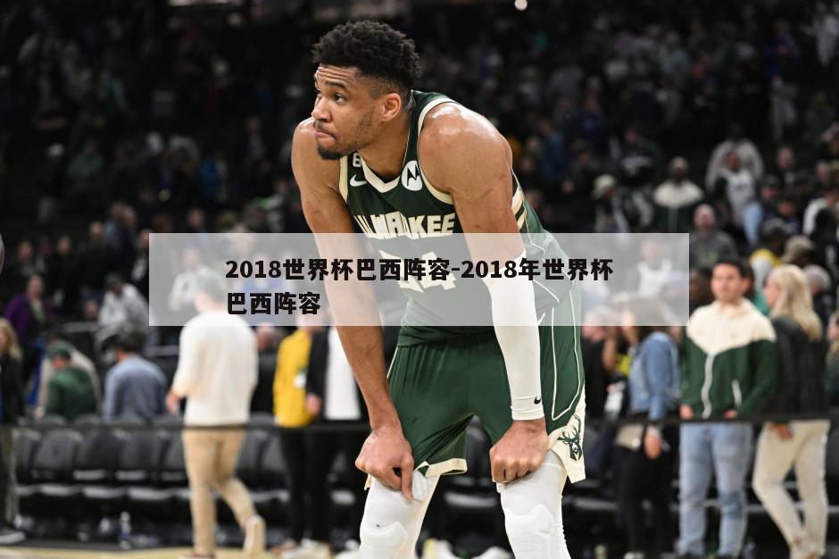 2018世界杯巴西阵容-2018年世界杯巴西阵容