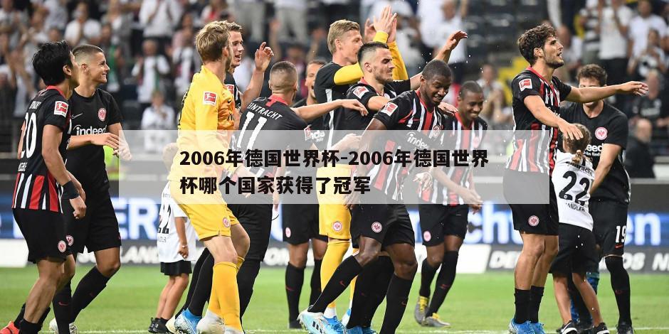 2006年德国世界杯-2006年德国世界杯哪个国家获得了冠军