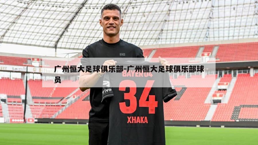 广州恒大足球俱乐部-广州恒大足球俱乐部球员
