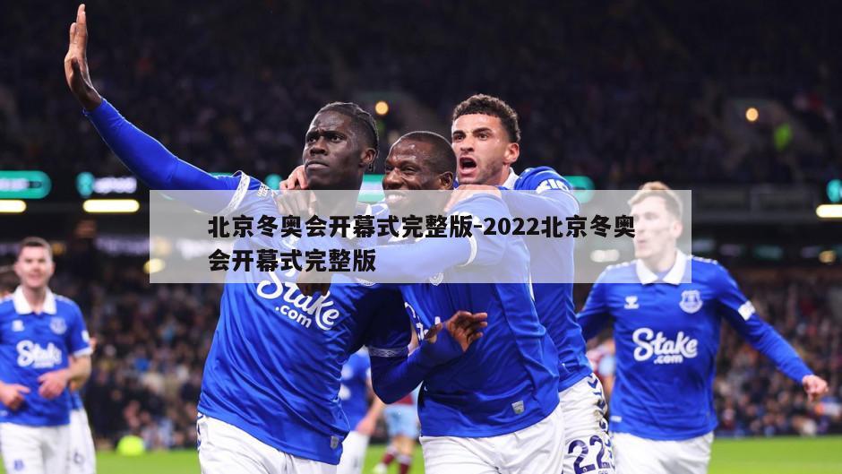 北京冬奥会开幕式完整版-2022北京冬奥会开幕式完整版